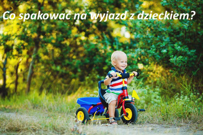 Co spakować na wyjazd z dzieckiem?